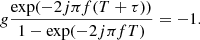 $$ \begin{aligned} g \dfrac{\exp (-2j \pi f (T+\tau ))}{1-\exp (-2j \pi f T)} = -1. \end{aligned} $$