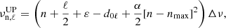 $$ \begin{aligned} \nu _{\mathrm{n} ,\ell }^{\mathrm{UP} } = \left(n + \frac{\ell }{2} + \varepsilon - d_{\mathrm{0} \ell } + \frac{\alpha }{2}[n - n_{\mathrm{max} }]^{2}\right)\Delta \nu , \end{aligned} $$