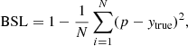 $$ \begin{aligned} \mathrm{BSL} = 1-\frac{1}{N} \sum _{i=1}^N (p-{ y}_{\rm true})^2, \end{aligned} $$
