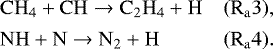 \begin{equation*} \begin{array}{@{}l@{\ }lll} &\mathrm{ CH_4 &#x002B; CH \rightarrow C_2H_4 &#x002B; H} \qquad & (\mathrm{R_a3}),\\[4pt] &\mathrm{ NH &#x002B; N \rightarrow N_2 &#x002B; H} \qquad & (\mathrm{R_a4}). \end{array} \end{equation*}