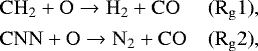 \begin{equation*} \begin{array}{@{}l@{\ }lll} &\mathrm{ CH_2 &#x002B; O \rightarrow H_2 &#x002B; CO} \qquad & \mathrm{(R_{g}1)},\\[4pt] &\mathrm{ CNN &#x002B; O \rightarrow N_2 &#x002B; CO} \qquad & \mathrm{(R_{g}2)}, \end{array} \end{equation*}