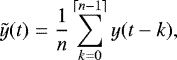 \begin{equation*}\tilde{y}(t)=\frac{1}{n}\sum^{\left\lceil n-1\right\rceil}_{k=0}y(t-k), \end{equation*}