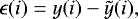 \begin{equation*}\epsilon(i)=y(i)-\tilde{y}(i), \end{equation*}