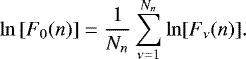 \begin{equation*}\ln\left[F_{0}(n)\right]=\frac{1}{N_{n}}\sum^{N_{n}}_{\nu=1}\ln [F_{\nu}(n)]. \end{equation*}