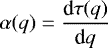 \begin{equation*}\alpha(q)=\frac{\textrm{d}\tau(q)}{ \textrm{d}q} \end{equation*}