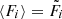 $ \langle F_i \rangle = \tilde{F_i} $