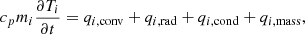 $$ \begin{aligned} c_p m_i \frac{\partial T_i}{\partial t} = q_{i,\mathrm{conv}} + q_{i,\mathrm{rad}} + q_{i,\mathrm{cond}} + q_{i,\mathrm{mass}}, \end{aligned} $$