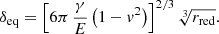 $$ \begin{aligned} \delta _{\rm eq} = \left[ 6 \pi \, \frac{ \gamma }{E} \left( 1 - { v}^2 \right) \right]^{2/3} \root 3 \of {r_{\rm red} }. \end{aligned} $$