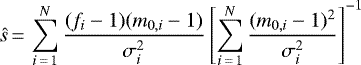 \[\hat{s}\,{=}\,\sum_{i\,{=}\,1}^N \frac{(f_i - 1)(m_{0,i}-1) }{\sigma_i^2} \left[\sum_{i\,{=}\,1}^N \frac{(m_{0,i}-1){}^2}{\sigma_i^2}\right]^{-1}\]