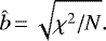 \[\hat{b}\,{=}\,\sqrt{\chi^2/N}.\]