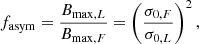 $$ \begin{aligned} f_{\rm asym}=\frac{B_{\max ,L}}{B_{\max ,F}} = \left(\frac{\sigma _{0,F}}{\sigma _{0,L}}\right)^{2} , \end{aligned} $$