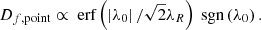 $$ \begin{aligned} D_{f,\mathrm{point}}\propto \text{erf}\left(\left|\lambda _{0}\right|/\sqrt{2}\lambda _{R}\right)\text{ sgn}\left(\lambda _{0}\right) . \end{aligned} $$