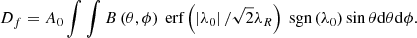 $$ \begin{aligned} D_{f}=A_{0} \int \int B\left(\theta ,\phi \right)\text{ erf}\left(\left|\lambda _{0}\right|/\sqrt{2}\lambda _{R}\right)\text{ sgn}\left(\lambda _{0}\right) \sin \theta \mathrm{d}\theta \mathrm{d}\phi . \end{aligned} $$
