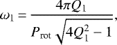 \begin{equation*} \omega_{\textrm{1}}\,{=}\,\frac{4 \pi Q_{\textrm{1}}}{P_{\textrm{rot}}\sqrt{4Q_{\textrm{1}}^{2}-1}}, \end{equation*}