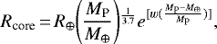 \begin{equation*}R_{\textrm{core}}\,{=}\, R_{\oplus} {\left({} \frac{M_{\textrm{P}}}{M_{\oplus}} \right)} {}^{\frac{1}{3.7}} e^{[w (\frac{M_{\textrm{P}}-M_{\oplus}}{M_{\textrm{P}}}){}]},{} \end{equation*}