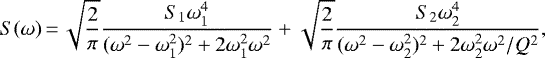 \begin{equation*}S(\omega)\,{=}\,\sqrt{\frac{2}{\pi}} \frac{S_1\omega_1^4}{(\omega^2-\omega_1^2){}^2 &#x002B; 2\omega_1^2\omega^2} &#x002B; \sqrt{\frac{2}{\pi}} \frac{S_2\omega_2^4}{(\omega^2-\omega_2^2){}^2 &#x002B; 2\omega_2^2\omega^2/Q^2}, \end{equation*}
