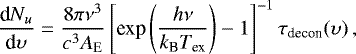 \begin{equation*} \frac{\textrm{d}N_{u}}{\textrm{d}\upsilon} = \frac{8\pi\nu^{3}}{c^3A_{\textrm{E}}}\left[ \textrm{exp}\left(\frac{h\nu}{k_{\textrm{B}}T_{\textrm{ex}}}\right) - 1\right]^{-1}\tau_{\textrm{decon}}(\upsilon) \,, \end{equation*}