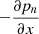 $ -\frac{\partial p_n}{\partial x} $