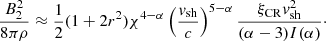 $$ \begin{aligned} \frac{B_{2}^{2}}{8\pi \rho } \approx \frac{1}{2}(1+2r^{2})\chi ^{4-\alpha } \left(\frac{{ v}_{\rm sh}}{c}\right)^{5-\alpha }\frac{\xi _{\rm CR} { v}_{\rm sh}^{2}}{(\alpha -3)I(\alpha )}\cdot \end{aligned} $$