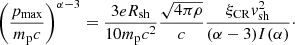 $$ \begin{aligned} \left(\frac{p_{\rm max}}{m_{\rm p}c}\right)^{\alpha -3} = \frac{3e R_{\rm sh}}{10 m_{\rm p}c^{2}}\frac{\sqrt{4\pi \rho }}{c} \frac{\xi _{\rm CR}{ v}_{\rm sh}^{2}}{(\alpha -3)I(\alpha )}\cdot \end{aligned} $$