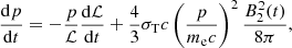 $$ \begin{aligned} \frac{\mathrm{d}p}{\mathrm{d}t}= - \frac{p}{\mathcal{L} } \frac{\mathrm{d}{\mathcal{L} }}{\mathrm{d}t} + \frac{4}{3} \sigma _{\rm T} c \left(\frac{p}{m_{\rm e}c} \right)^2 \frac{B_2^2(t)}{8 \pi }, \end{aligned} $$