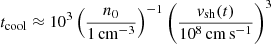 $ t_{\mathrm{cool}} \approx 10^{3} \left( \frac{n_0}{1\,\mathrm{cm}^{-3}}\right)^{-1} \left( \frac{\mathit{v}_{\mathrm{sh}}(t)}{10^8\,\mathrm{cm\,s^{-1}}}\right)^3 $
