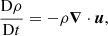 $$ \begin{aligned}&\frac{\mathrm{D}\rho }{\mathrm{D}t} = -\rho \boldsymbol{\nabla } \cdot \boldsymbol{u},\end{aligned} $$