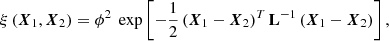 $$ \begin{aligned} \xi \left(\boldsymbol{X}_1, \boldsymbol{X}_2\right) = \phi ^2 \ \exp \left[-\frac{1}{2} \left(\boldsymbol{X}_1 - \boldsymbol{X}_2 \right)^T \mathbf {L} ^{-1} \left(\boldsymbol{X}_1 - \boldsymbol{X}_2 \right) \right] , \end{aligned} $$
