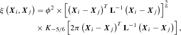 $$ \begin{aligned} \xi \left(\boldsymbol{X}_i, \boldsymbol{X}_j\right)&= \phi ^2 \times \left[ \left(\boldsymbol{X}_i - \boldsymbol{X}_j \right)^T \mathbf {L} ^{-1} \left(\boldsymbol{X}_i - \boldsymbol{X}_j \right) \right]^{\frac{5}{6}}\nonumber \\&\times K_{-5/6} \left[ 2 \pi \left(\boldsymbol{X}_i - \boldsymbol{X}_j \right)^T \mathbf {L} ^{-1} \left(\boldsymbol{X}_i - \boldsymbol{X}_j \right) \right], \end{aligned} $$
