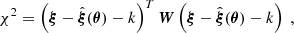 $$ \begin{aligned} \chi ^2 = \left(\boldsymbol{\xi } - \hat{\boldsymbol{\xi }}(\boldsymbol{\theta }) -k \right)^T \boldsymbol{W} \left(\boldsymbol{\xi } - \hat{\boldsymbol{\xi }}(\boldsymbol{\theta }) -k \right) \ , \end{aligned} $$