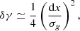 $$ \begin{aligned} \delta \gamma \simeq \frac{1}{4}\left( \frac{\mathrm{d}x}{\sigma _g} \right)^2, \end{aligned} $$