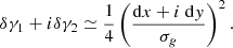 $$ \begin{aligned} \delta \gamma _1+i \delta \gamma _2 \simeq \frac{1}{4}\left( \frac{\mathrm{d}x+i\ \mathrm{d}{ y}}{\sigma _g} \right)^2. \end{aligned} $$