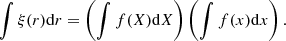 $$ \begin{aligned} \int \xi (r) \mathrm{d}r = \left( \int f(X) \mathrm{d}X \right)\left( \int f(x) \mathrm{d}x \right) . \end{aligned} $$