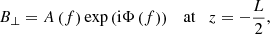 $$ \begin{aligned} B_\perp = A \left(f\right) \exp \left( \mathrm{i} \Phi \left(f\right) \right) \quad \mathrm{at} \quad z = -\frac{L}{2}, \end{aligned} $$