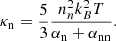 $$ \begin{aligned}&\kappa _{\rm n}=\frac{5}{3} \frac{n_{n}^{2}k_{B}^{2}T}{\alpha _{\rm n}+\alpha _{\rm nn}}. \end{aligned} $$