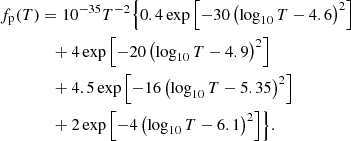$$ \begin{aligned}&f_{\rm p}(T) = 10^{-35} T^{-2} \Bigl \{ 0.4 \exp \left[ -30 \left( \log _{10} T -4.6 \right)^{2} \right] \nonumber \\&\qquad \qquad + 4 \exp \left[ -20 \left( \log _{10} T -4.9 \right)^{2} \right] \nonumber \\&\qquad \qquad + 4.5 \exp \left[ -16 \left( \log _{10} T - 5.35 \right)^{2} \right] \nonumber \\&\qquad \qquad + 2 \exp \left[ -4 \left( \log _{10} T -6.1 \right)^{2} \right] \Bigr \}. \end{aligned} $$