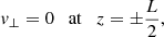 $$ \begin{aligned}&{ v}_{\perp } = 0 \quad \mathrm{at} \quad z = \pm \frac{L}{2}, \end{aligned} $$
