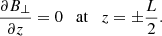 $$ \begin{aligned}&\frac{\partial B_{\perp }}{\partial z} = 0 \quad \mathrm{at} \quad z = \pm \frac{L}{2}. \end{aligned} $$