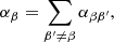 $$ \begin{aligned} \alpha _\beta = \sum _{\beta ^{\prime } \ne \beta } \alpha _{\beta \beta ^{\prime }}, \end{aligned} $$