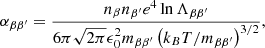 $$ \begin{aligned} \alpha _{\beta \beta ^{\prime }}=\frac{n_{\beta }n_{\beta ^{\prime }}e^{4}\ln {\Lambda _{\beta \beta ^{\prime }}}}{6\pi \sqrt{2\pi }\epsilon ^{2}_{0}m_{\beta \beta ^{\prime }}\left(k_{B}T/m_{\beta \beta ^{\prime }}\right)^{3/2}}, \end{aligned} $$