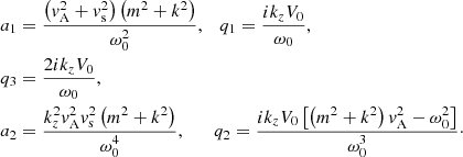 $$ \begin{aligned}&a_1 = \frac{\left({ v}_{\rm A}^2 + { v}_{\rm s}^2 \right) \left(m^2 + k^2 \right)}{\omega _0^2}, \quad q_1 = \frac{i k_z V_0}{\omega _0},\\&q_3 = \displaystyle \frac{2 i k_z V_0}{\omega _0},\\&a_2 = \frac{k_z^2 { v}_{\rm A}^2 { v}_{\rm s}^2 \left( m^2 + k^2 \right)}{\omega _0^4} , \qquad q_2 = \frac{i k_z V_0 \left[ \left( m^2 + k^2 \right) { v}_{\rm A}^2 - \omega _0^2 \right] }{\omega _0^3}\cdot \end{aligned} $$