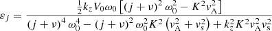 $$ \begin{aligned} \varepsilon _j = \displaystyle \frac{\frac{1}{2} k_z V_0 \omega _0 \left[ \left( j + \nu \right)^2 \omega _0^2 - K^2 { v}_{\rm A}^2 \right]}{\left( j + \nu \right)^4 \omega _0^4 - \left( j + \nu \right)^2 \omega _0^2 K^2 \left( { v}_{\rm A}^2 + { v}_{\rm s}^2 \right) + k_z^2 K^2 { v}_{\rm A}^2 { v}_{\rm s}^2} \end{aligned} $$