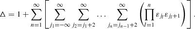 $$ \begin{aligned} \Delta = 1 + \displaystyle \sum _{n=1}^{\infty } \left[ \displaystyle \sum _{j_1 = - \infty }^{\infty } \displaystyle \sum _{j_2 = j_1 + 2}^{\infty } \ldots \displaystyle \sum _{j_n = j_{n-1} + 2}^{\infty } \left( \displaystyle \prod _{l=1}^n \varepsilon _{j_l} \varepsilon _{j_l +1} \right) \right]. \end{aligned} $$