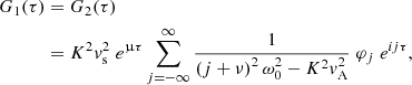 $$ \begin{aligned} G_1(\tau )&= G_2(\tau )\nonumber \\&= K^2 { v}_{\rm s}^2 \; e^{\upmu \tau } \displaystyle \sum _{j = -\infty }^{\infty } \displaystyle \frac{1}{\left(j + \nu \right)^2 \omega _0^2 - K^2 { v}_{\rm A}^2} \; \varphi _j \; e^{i j \tau }, \end{aligned} $$