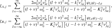 $$ \begin{aligned}&\zeta _{A,j} = \displaystyle \sum _{l=- \infty }^{\infty } \frac{2 \omega _0^2 { v}_{\rm si}^2 { v}_{\rm se}^2 \left[ \left( l+\nu \right)^2 \omega _0^2 - k_z^2 { v}_{\rm Ai}^2 \right] \varphi _{l,\mathrm{i}} \varphi _{j-l,\mathrm{e}}}{\left[ \left( l+\nu \right)^2 \omega _0^2 - K_{\rm i}^2 { v}_{\rm Ai}^2 \right] \left[ \left(j- l+\nu \right)^2 \omega _0^2 - K_{\rm e}^2 { v}_{\rm Ae}^2 \right]} , \\&\zeta _{B,j} = \displaystyle \sum _{l=- \infty }^{\infty } \frac{2 \omega _0^2 { v}_{\rm si}^2 { v}_{\rm se}^2 \left[ \left( l+\nu \right)^2 \omega _0^2 - k_z^2 { v}_{\rm Ae}^2 \right] \varphi _{l,\mathrm{e}} \varphi _{j-l,\mathrm{i}}}{\left[ \left( l+\nu \right)^2 \omega _0^2 - K_{\rm e}^2 { v}_{\rm Ae}^2 \right] \left[ \left(j- l+\nu \right)^2 \omega _0^2 - K_{\rm i}^2 { v}_{\rm Ai}^2 \right]} . \end{aligned} $$
