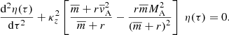 $$ \begin{aligned} \displaystyle \frac{\mathrm{d}^2 \eta (\tau )}{\mathrm{d} \tau ^2} + \kappa _z^2 \left[ \displaystyle \frac{\overline{m} + r \overline{{ v}}_{\rm A}^2}{\overline{m} + r} - \frac{r \overline{m} M_{\rm A}^2}{\left( \overline{m} + r \right)^2} \right]\; \eta (\tau ) = 0. \end{aligned} $$