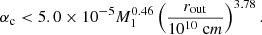 $$ \begin{aligned} \alpha _{\rm c} < 5.0 \times 10^{-5} M_1^{0.46} \left(\frac{r_{\rm out}}{10^{10} \; \mathrm cm}\right)^{3.78}. \end{aligned} $$
