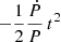 $ -\frac{1}{2}\frac{\dot{P}}{P}\,t^2 $