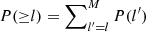 $ P({\geq}l)=\sum\nolimits_{l^\prime=l}^{M}P(l^\prime) $
