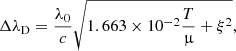 $$ \begin{aligned} \Delta \lambda _{\rm D} =\frac{\lambda _0}{c} \sqrt{1.663 \times 10^{-2} \frac{T}{\upmu } + \xi ^2}, \end{aligned} $$